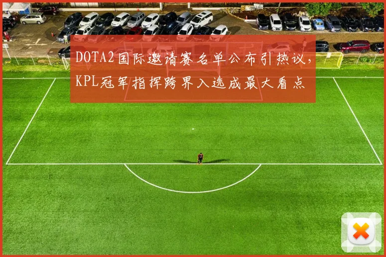 DOTA2国际邀请赛名单公布引热议,KPL冠军指挥跨界入选成最大看点 - 足彩网推荐