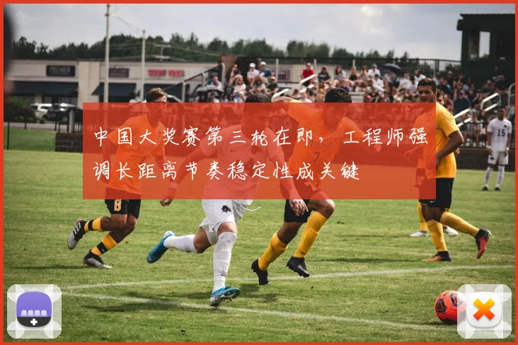 中国大奖赛第三轮在即,工程师强调长距离节奏稳定性成关键 - 足彩网推荐