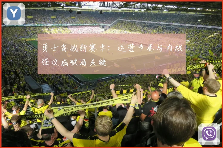 勇士备战新赛季：运营节奏与内线强攻成破局关键 - 足彩网资讯